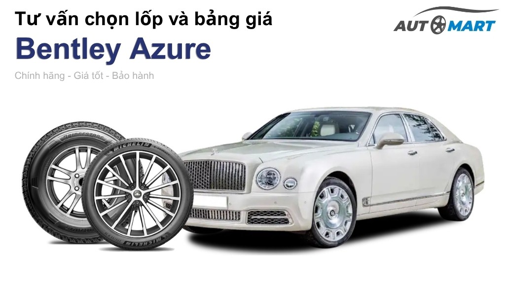 Bảng giá lốp xe Bentley Azure chính hãng, ưu đãi mới nhất