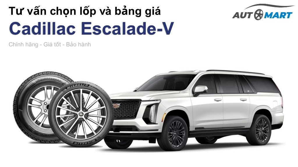 Bảng giá lốp xe Cadillac Escalade-V chính hãng, ưu đãi mới nhất