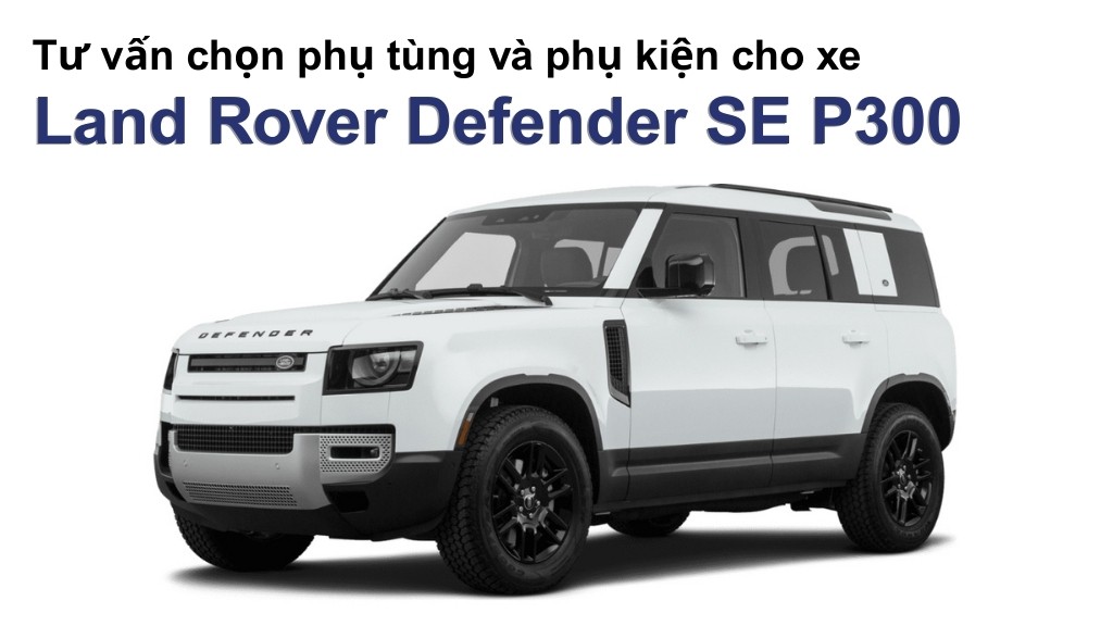 Bảng giá lốp xe Land Rover Defender SE P300 chính hãng, ưu đãi mới nhất