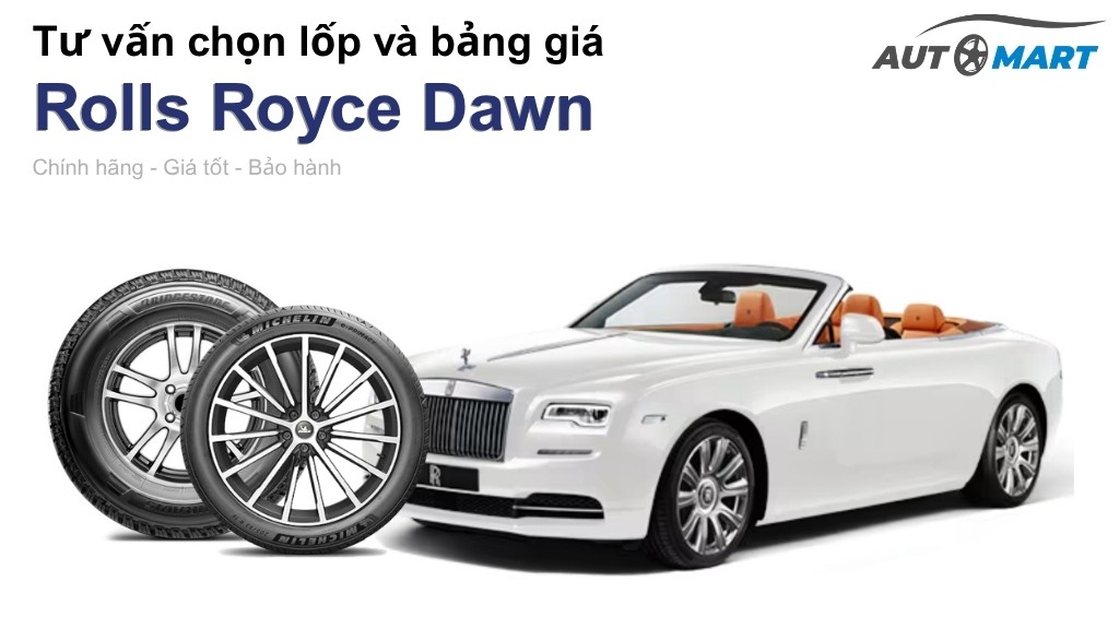 Bảng giá lốp xe Rolls Royce Dawn chính hãng, ưu đãi mới nhất